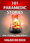 101 Paramedic Stories: Real Stories, Real Events