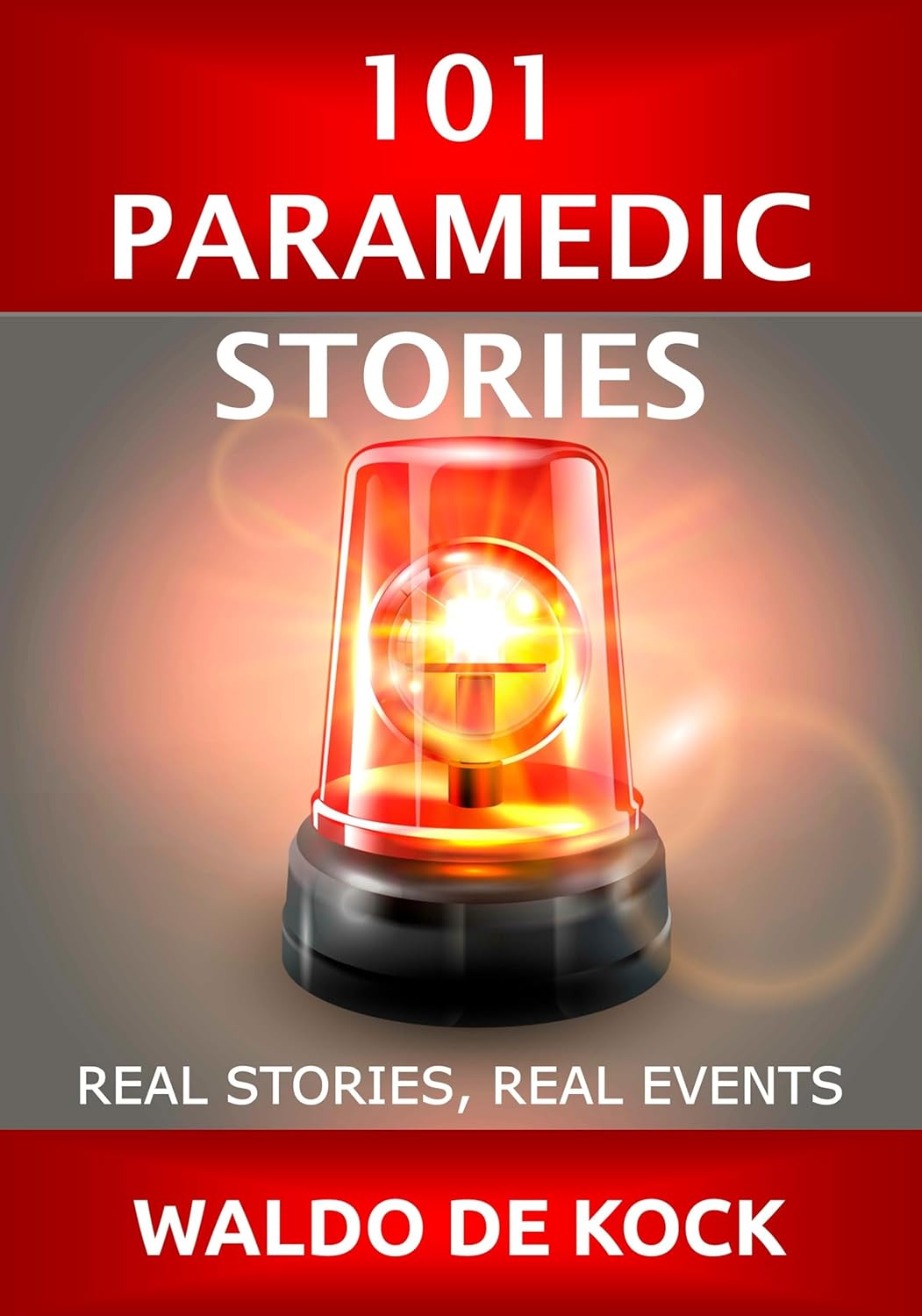 101 Paramedic Stories: Real Stories, Real Events