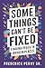 SOME THINGS CAN'T BE FIXED:...