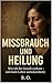 Missbrauch und Heilung by B O