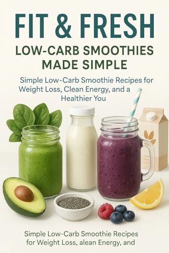 Fit & Fresh: Easy Low-Carb Smoothies for Weight Loss and Lasting Energy: Simple, Delicious Low-Carb Recipes to Boost Energy, Support Weight Loss, and Improve Your Health (Kindle Edition)