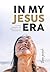 IN MY JESUS ERA by Thea Joseph