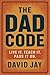 The Dad Code : Live it. Teach it. Pass it on.