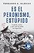 Es el peronismo, estúpido: Cuando, cómo y por qué se jodió la Argentina