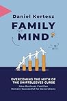 Family Mind: Overcoming the Myth of the Shirtsleeves Curse: How Business Families Remain Successful for Generations