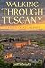 Walking Through Tuscany : A Photo Travel Memoir on the Via Francigena