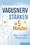 Vagusnerv stärken in 5 Minuten: Raus aus dem Stressmodus: Stärke dein Nervensystem mit der Kraft deines Selbstheilungsnervs | Soforthilfe bei Erschöpfung, Schmerz, Nervosität & Schlafproblemen
