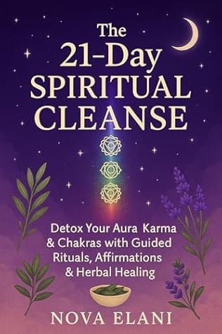 The 21-Day Spiritual Cleanse: Detox Your Aura, Karma & Chakras with Guided Rituals, Affirmations & Herbal Healing