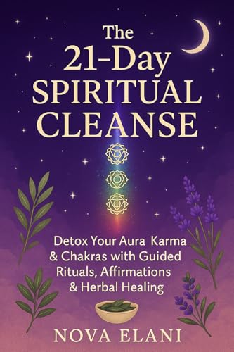 The 21-Day Spiritual Cleanse: Detox Your Aura, Karma & Chakras with Guided Rituals, Affirmations & Herbal Healing (Kindle Edition)