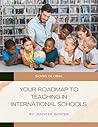 Going Global: Your Roadmap to Teaching in International Schools Going Global: Your Roadmap to Teaching in International Schools
