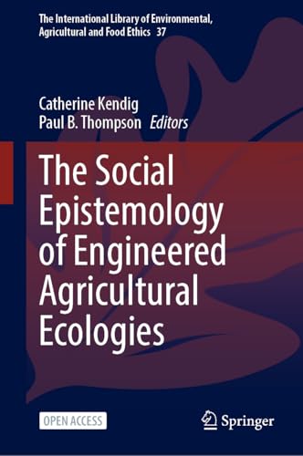 The Social Epistemology of Engineered Agricultural Ecologies (The International Library of Environmental, Agricultural and Food Ethics, 37)
