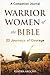 A Companion Journal Warrior Women of the Bible by Kendra Arocho A Companion Journal Warrior Women of the Bible by Kendra Arocho