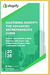 Mastering Shopify: The advanced entrepreneur's guide: Elevate Your Fashion & Wine Business with Expert App Integrations, Custom Code, Automation, and SEO.