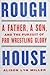 Rough House: A Father, a So...