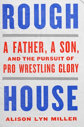 Rough House: A Father, a Son, and the Pursuit of Pro Wrestling Glory (Paperback)