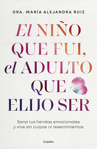 El niño que fui, el adulto que elijo ser: Sana tus heridas emocionales y vive sin culpas ni resentimientos (Spanish Edition)