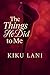 The Things He Did to Me by Kiku Lani