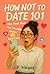 How Not to Date 101 by J.P. Hayes How Not to Date 101 by J.P. Hayes