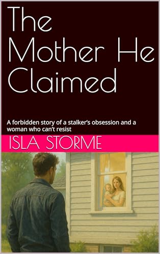 The Mother He Claimed: A forbidden story of a stalker’s obsession and a woman who can’t resist (Kindle Edition)