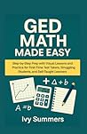 GED Math Made Easy: Step-by-Step Prep with Visual Lessons and Practice for First-Time Test Takers, Struggling Students, and Self-Taught Learners