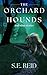 The Orchard Hounds by S.E. Reid The Orchard Hounds by S.E. Reid