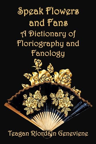 Speak Flowers and Fans: A Dictionary of Floriography and Fanology (Author Tool Chest)