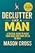 Declutter Like a Man: A Tactical Guide to Reset Your Space, Mind, and Life in 30 Days