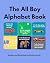 The All Boy Alphabet Book: ...