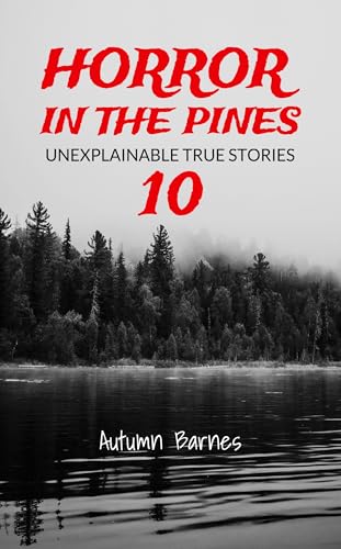 Horror in the Pines: Unexplainable True Stories, Volume 10 (Kindle Edition)