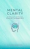 Mental Clarity: A Practical Guide for Overthinkers