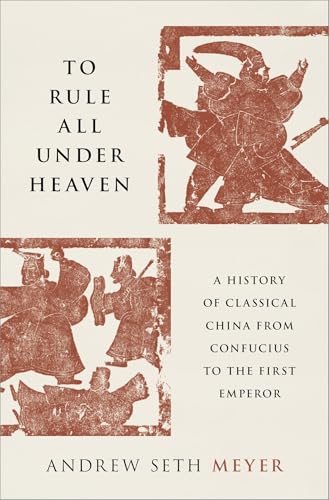 To Rule All under Heaven: A History of Classical China, from Confucius to the First Emperor (Hardcover)