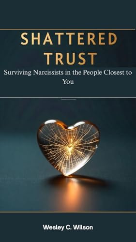 Shattered Trust : Surviving Narcissists in the People Closest to You (Kindle Edition)