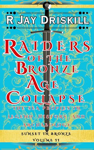 Raiders of the Bronze Age Collapse: The Sea Peoples in Legend, History, and Archaeology (Kindle Edition)