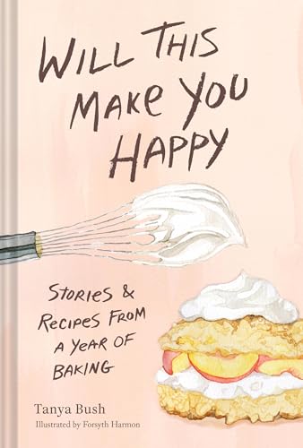 Will This Make You Happy: Stories & Recipes from a Year of Baking (Hardcover)