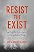 Resist The Exist by Shevi Sloane