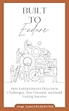 Built to Endure: How Entrepreneurs Overcome Challenges, Stay Focused, and Build Lasting Success