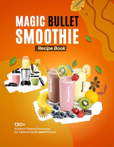 Magic Bullet Smoothie Recipe Book: 130+ Nutrient-Packed Smoothie Recipes for Optimal Health and Wellness (Kindle Edition)