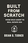 Built from Scratch: From Solo Agent to Real Estate CEO: Close More. Work Less. Think Like a Boss. (The Built From Scratch Series Book 3)