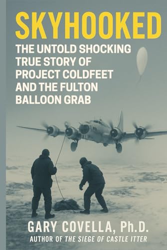 Skyhooked: The Untold Shocking True Story of Project COLDFEET and the Fulton Balloon Grab (Hardcover)