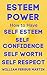 Esteem Power: How to Have Self Esteem, Self Confidence, Self Worth, and Self Respect
