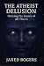The Atheist Delusion by Jared Rogers
