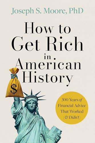 How to Get Rich in American History: 300 Years of Financial Advice That Worked (& Didn’t)