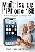 Maîtrise de l'iPhone 16E: l...