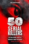 50 Serial Killers : True Crime Cases of North America's Most Infamous Serial Killers: Encyclopedia of Serial Killers