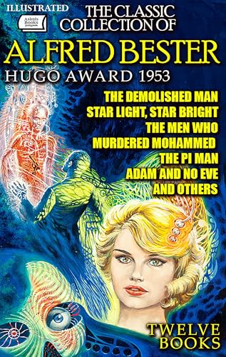 The Classic Collection of Alfred Bester. Hugo Award 1953. Twelve books. Illustrated: The Demolished Man, Star Light, Star Bright, The Men Who Murdered Mohammed, The Pi Man, Adam and No Eve and others (Kindle Edition)
