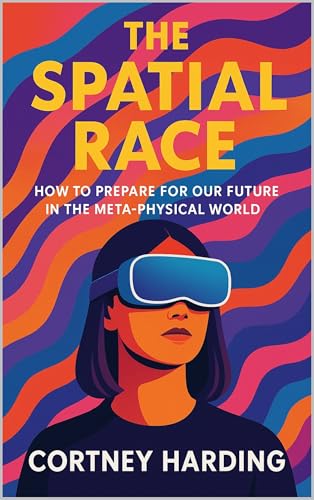 The Spatial Race: How to Prepare for Our Future in the Meta-Physical World (Kindle Edition)