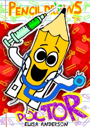 Pencil Draws To Doctor : A funny interactive children's book for kindergarten, early readers and kids ages 6-8 and above (Pencil The Pencil 47)