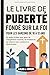 LE LIVRE DE PUBERTÉ FONDÉ S...