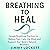 Breathing to Heal: Simple Breathing Practices to Reduce Pain, Calm the Mind, and Support Your Body's Natural Recovery