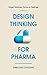 Design Thinking for Pharma:...